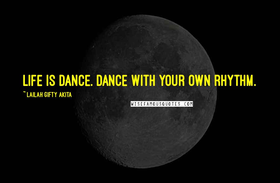 Lailah Gifty Akita Quotes: Life is dance. Dance with your own rhythm.