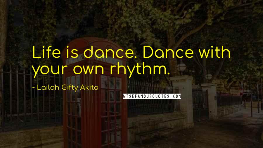 Lailah Gifty Akita Quotes: Life is dance. Dance with your own rhythm.