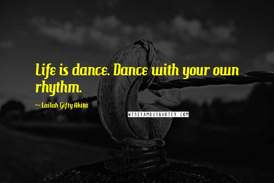 Lailah Gifty Akita Quotes: Life is dance. Dance with your own rhythm.