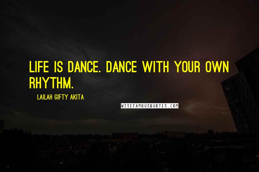 Lailah Gifty Akita Quotes: Life is dance. Dance with your own rhythm.