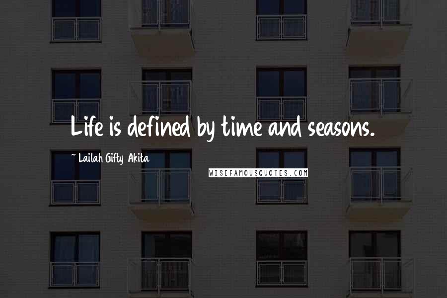 Lailah Gifty Akita Quotes: Life is defined by time and seasons.