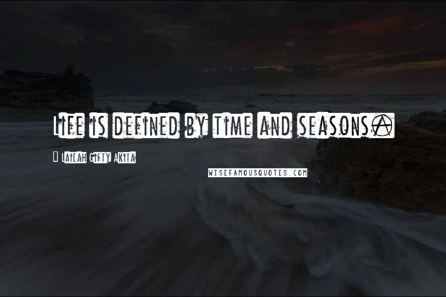 Lailah Gifty Akita Quotes: Life is defined by time and seasons.