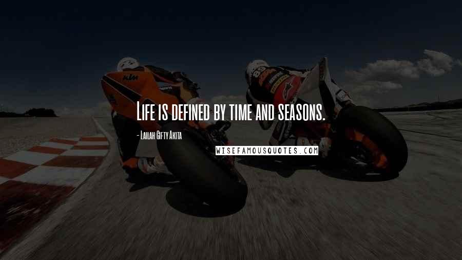 Lailah Gifty Akita Quotes: Life is defined by time and seasons.