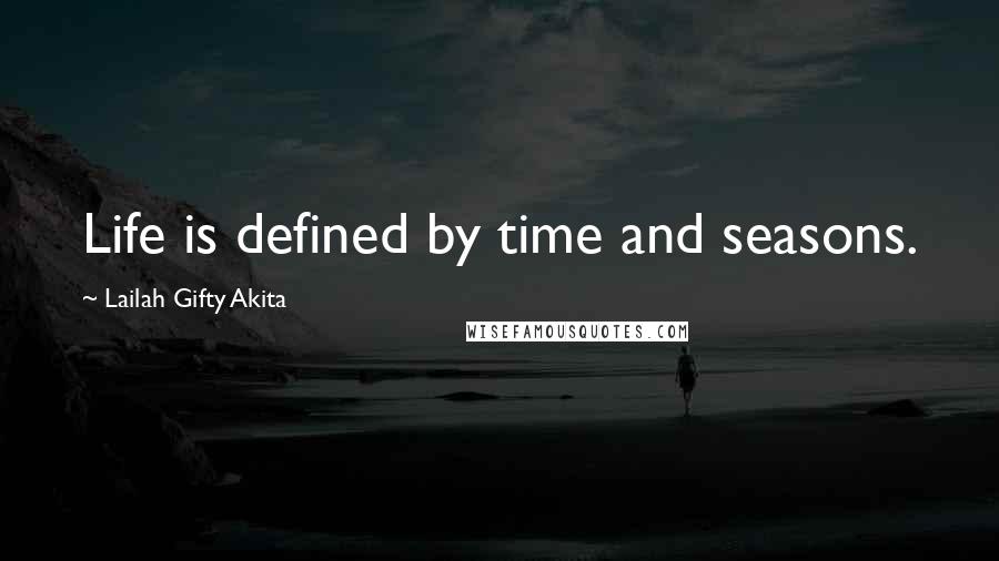 Lailah Gifty Akita Quotes: Life is defined by time and seasons.