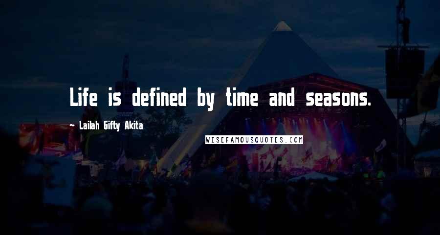 Lailah Gifty Akita Quotes: Life is defined by time and seasons.