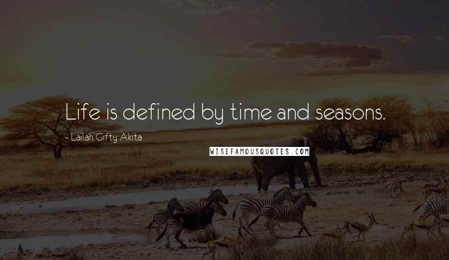 Lailah Gifty Akita Quotes: Life is defined by time and seasons.