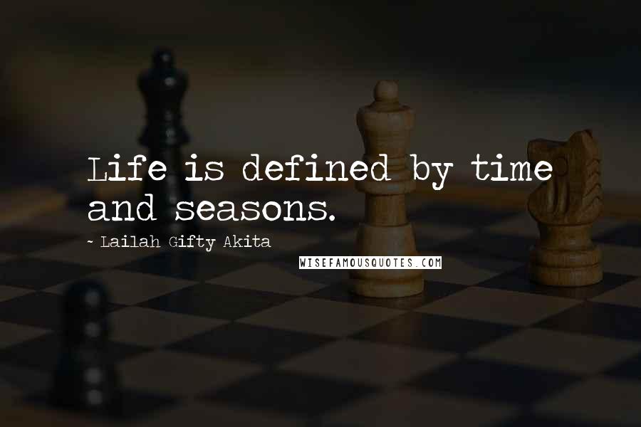 Lailah Gifty Akita Quotes: Life is defined by time and seasons.