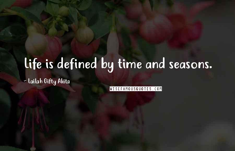 Lailah Gifty Akita Quotes: Life is defined by time and seasons.