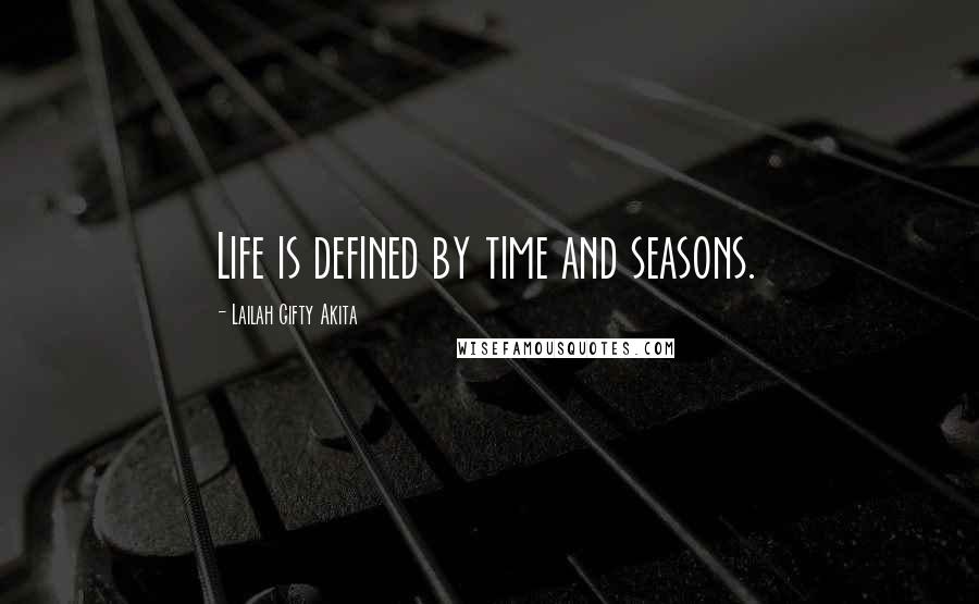 Lailah Gifty Akita Quotes: Life is defined by time and seasons.