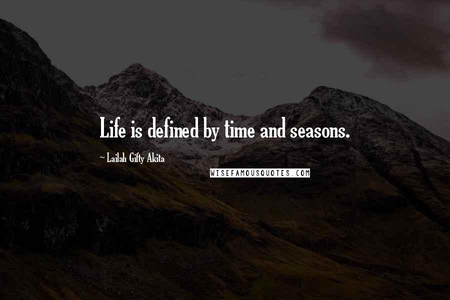 Lailah Gifty Akita Quotes: Life is defined by time and seasons.