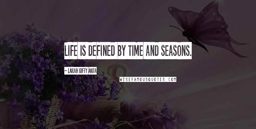 Lailah Gifty Akita Quotes: Life is defined by time and seasons.