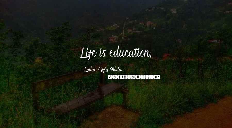 Lailah Gifty Akita Quotes: Life is education.