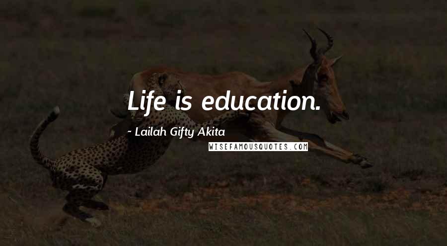 Lailah Gifty Akita Quotes: Life is education.