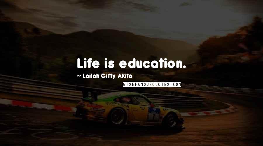 Lailah Gifty Akita Quotes: Life is education.