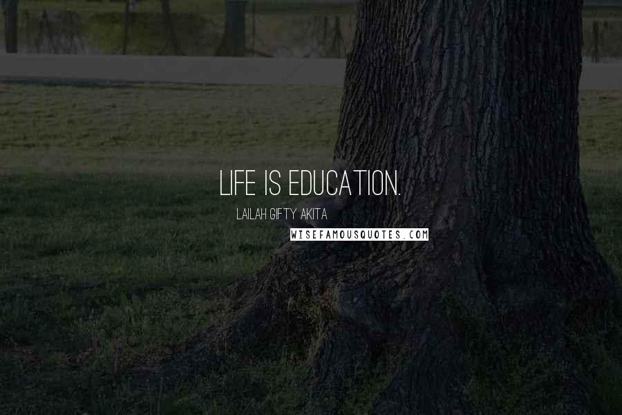 Lailah Gifty Akita Quotes: Life is education.