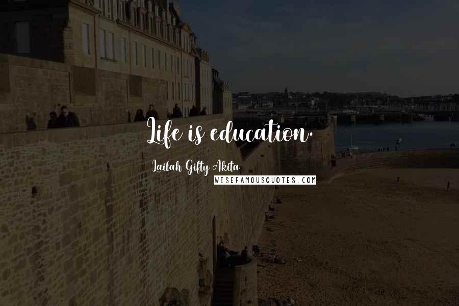 Lailah Gifty Akita Quotes: Life is education.