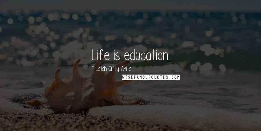Lailah Gifty Akita Quotes: Life is education.