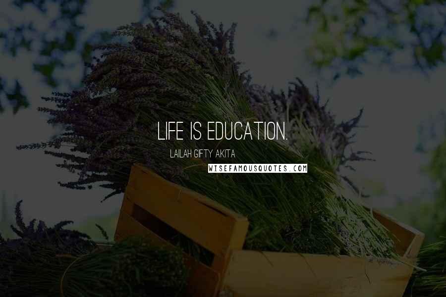 Lailah Gifty Akita Quotes: Life is education.