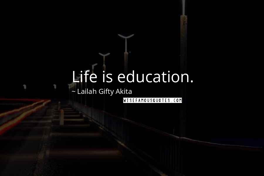 Lailah Gifty Akita Quotes: Life is education.