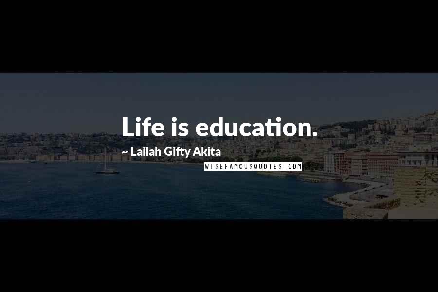 Lailah Gifty Akita Quotes: Life is education.