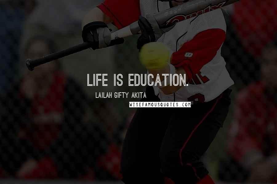 Lailah Gifty Akita Quotes: Life is education.