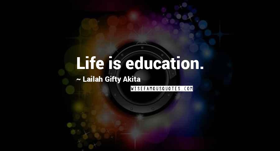 Lailah Gifty Akita Quotes: Life is education.