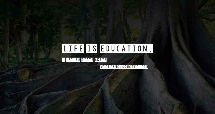 Lailah Gifty Akita Quotes: Life is education.