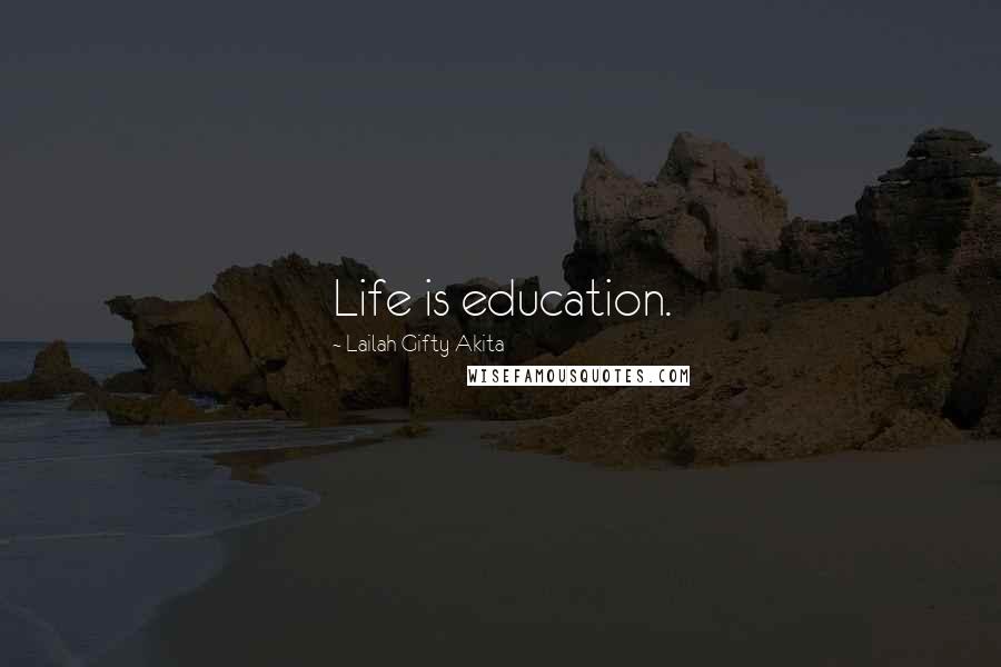 Lailah Gifty Akita Quotes: Life is education.