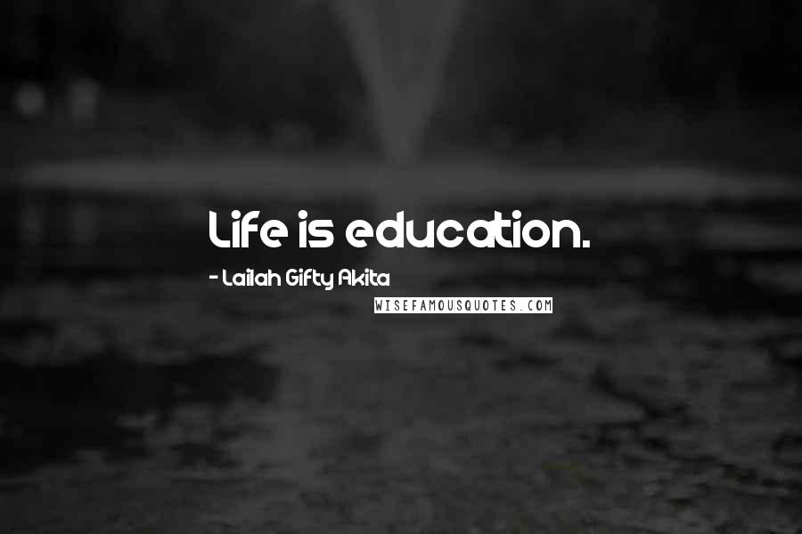 Lailah Gifty Akita Quotes: Life is education.