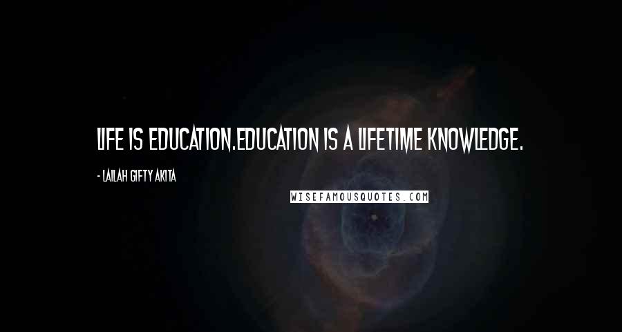 Lailah Gifty Akita Quotes: Life is education.Education is a lifetime knowledge.