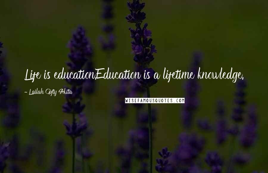 Lailah Gifty Akita Quotes: Life is education.Education is a lifetime knowledge.
