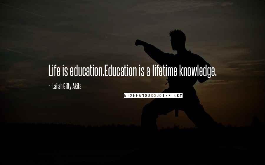 Lailah Gifty Akita Quotes: Life is education.Education is a lifetime knowledge.