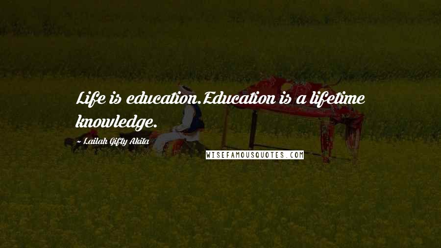 Lailah Gifty Akita Quotes: Life is education.Education is a lifetime knowledge.