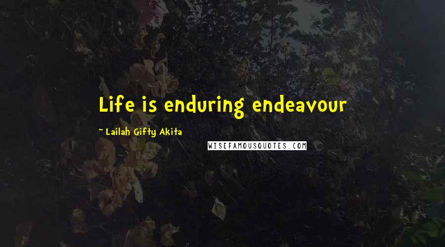 Lailah Gifty Akita Quotes: Life is enduring endeavour