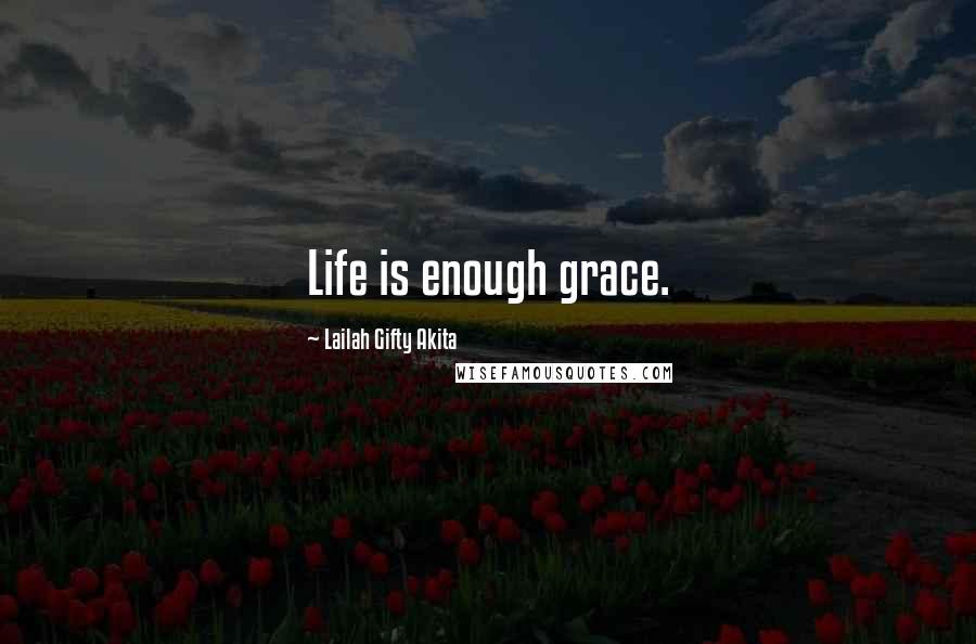 Lailah Gifty Akita Quotes: Life is enough grace.