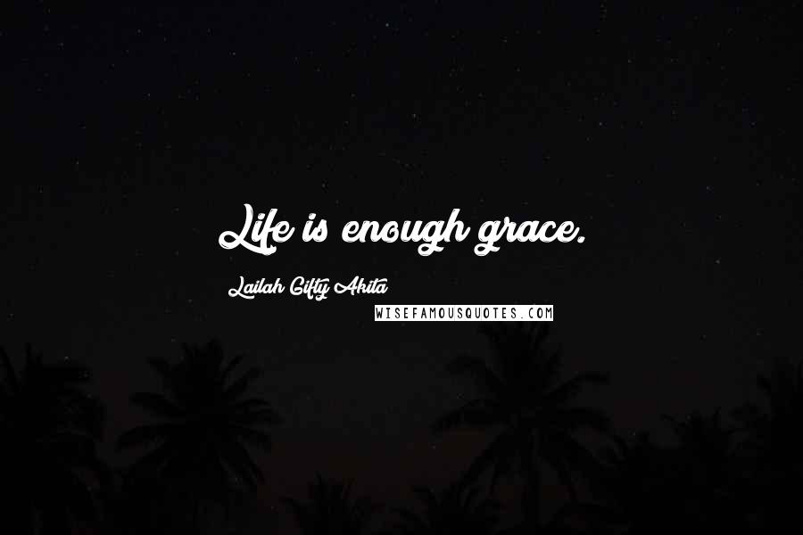 Lailah Gifty Akita Quotes: Life is enough grace.