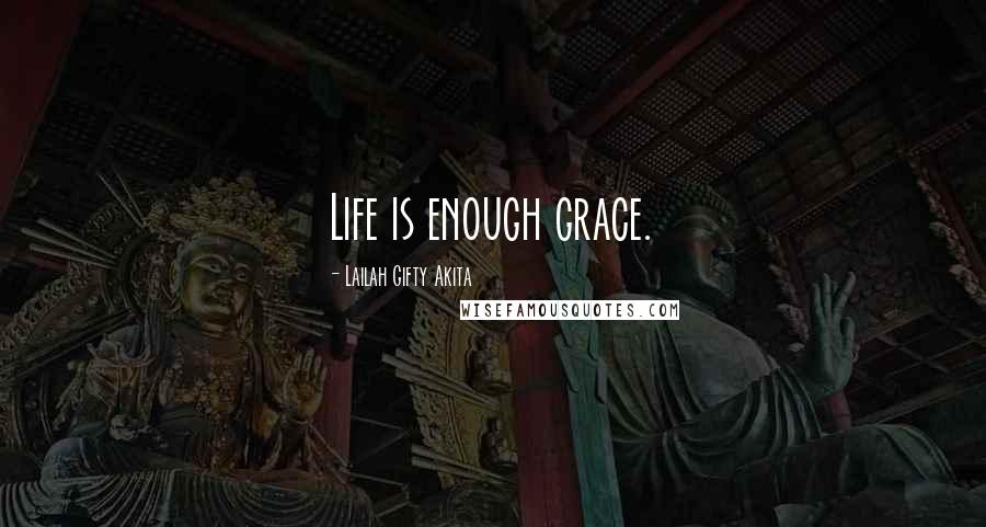 Lailah Gifty Akita Quotes: Life is enough grace.