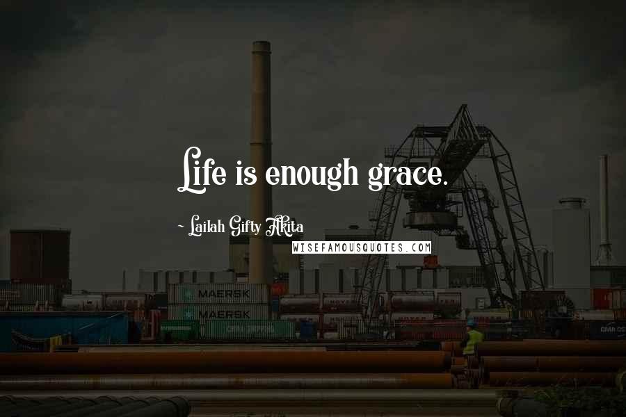 Lailah Gifty Akita Quotes: Life is enough grace.