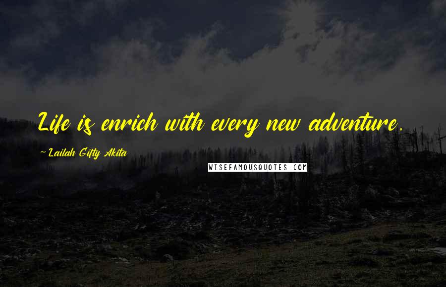 Lailah Gifty Akita Quotes: Life is enrich with every new adventure.