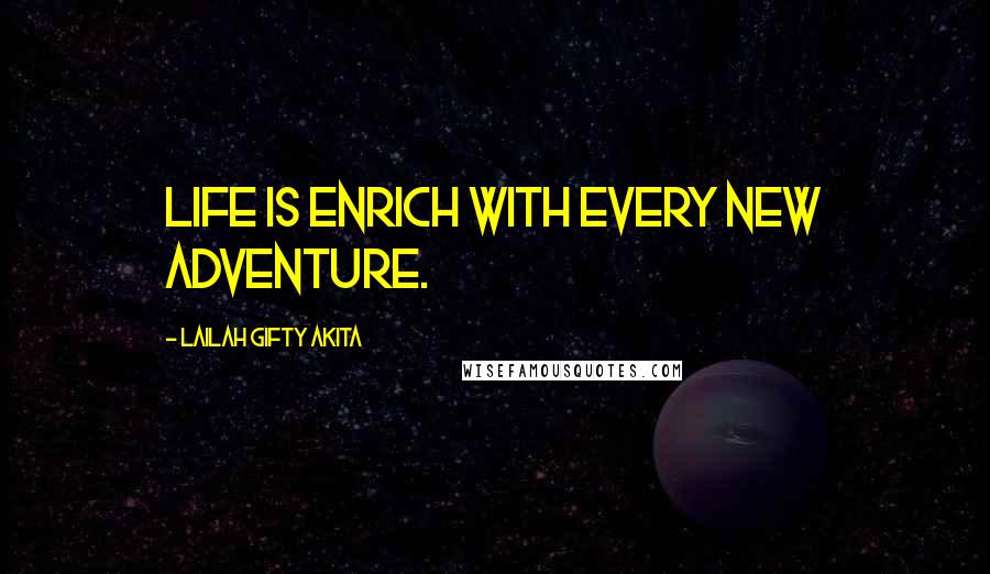 Lailah Gifty Akita Quotes: Life is enrich with every new adventure.