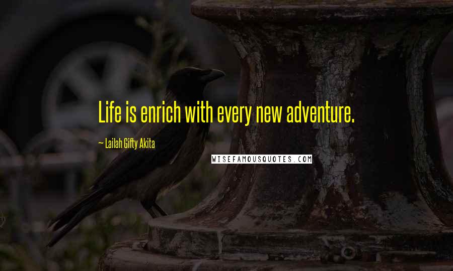 Lailah Gifty Akita Quotes: Life is enrich with every new adventure.