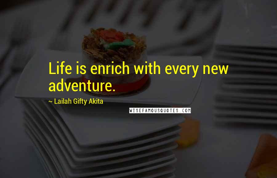 Lailah Gifty Akita Quotes: Life is enrich with every new adventure.