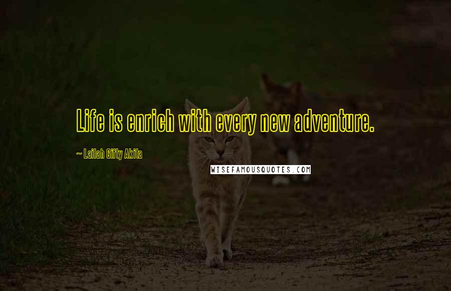 Lailah Gifty Akita Quotes: Life is enrich with every new adventure.