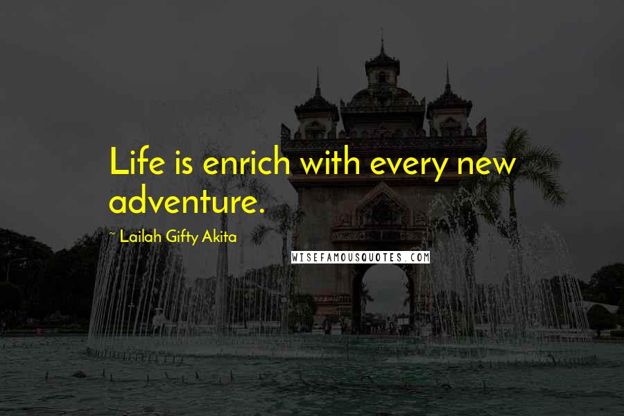 Lailah Gifty Akita Quotes: Life is enrich with every new adventure.