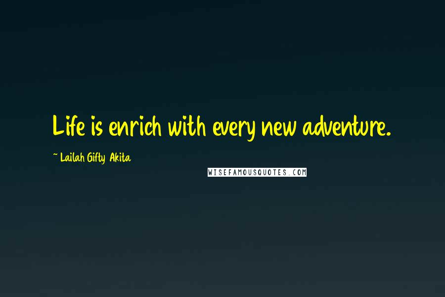 Lailah Gifty Akita Quotes: Life is enrich with every new adventure.