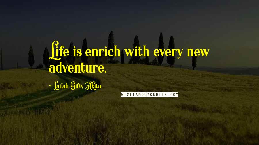 Lailah Gifty Akita Quotes: Life is enrich with every new adventure.