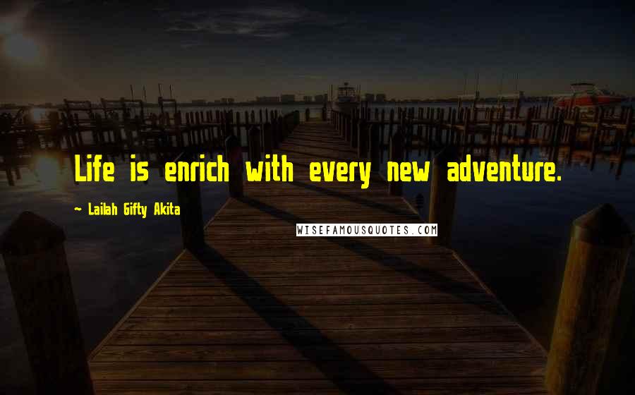 Lailah Gifty Akita Quotes: Life is enrich with every new adventure.