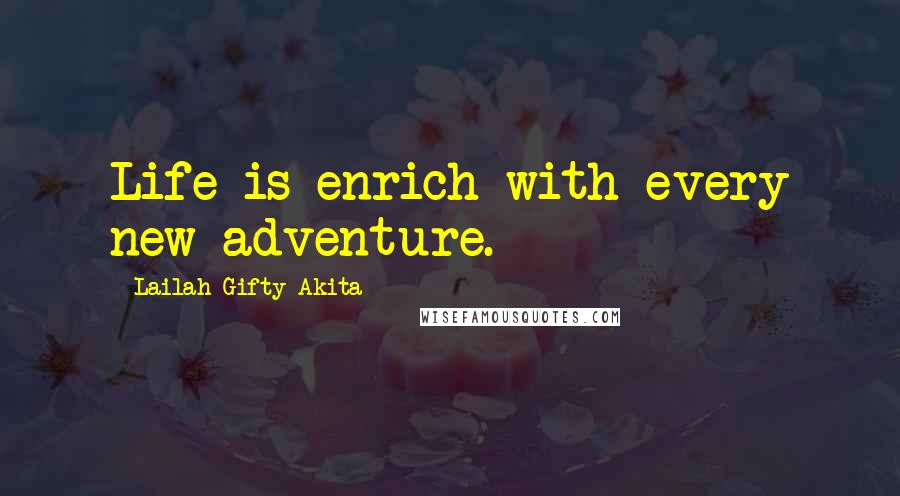 Lailah Gifty Akita Quotes: Life is enrich with every new adventure.