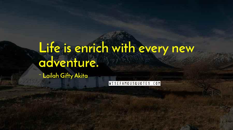 Lailah Gifty Akita Quotes: Life is enrich with every new adventure.