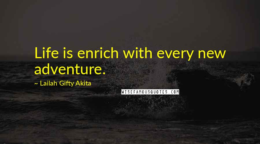 Lailah Gifty Akita Quotes: Life is enrich with every new adventure.